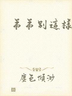 弟弟别这样