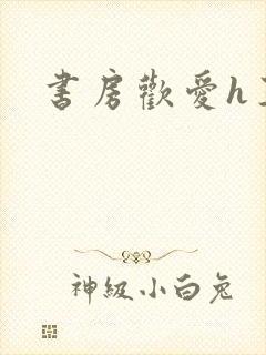 书房欢爱h王妃