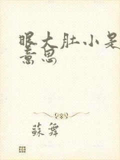 眼大肚小是什么意思
