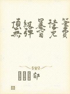 顶级暴徒笔趣阁无弹窗免费