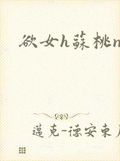 欲女h苏桃np