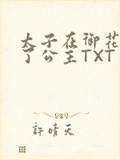 太子在御花园要了公主TXT
