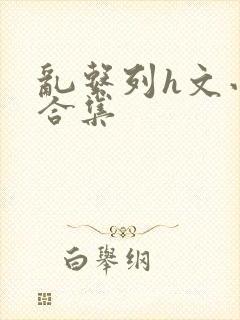 乱系列h文小说合集封面