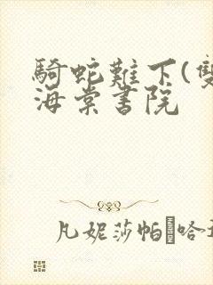 骑蛇难下(双)海棠书院