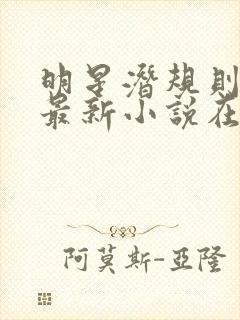 明星潜规则之皇最新小说在线阅读全文