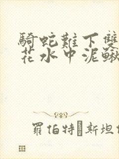 骑蛇难下双金银花水中泥鳅