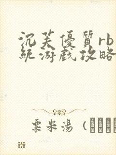 沉芙优质rb系统游戏攻略系统