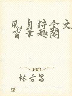 风月狩全文无弹窗笔趣阁