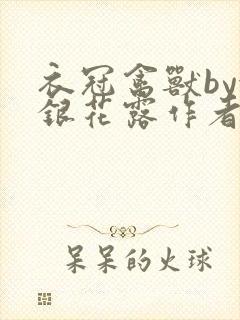 衣冠禽兽by金银花露作者简介