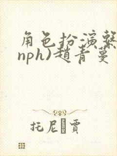 角色扮演系统(nph)赵青蔓
