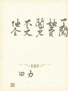 他不哄她了小说全文免费阅读