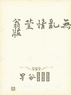 翁莹情乱无删减版