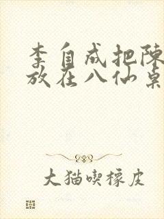李自成把陈圆圆放在八仙桌前