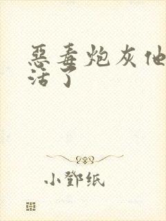 恶毒炮灰他不想活了