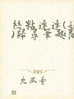 丝粘连连(姐弟)归寻笔趣阁小说