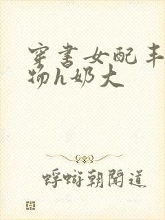 穿书女配丰满尤物h奶大