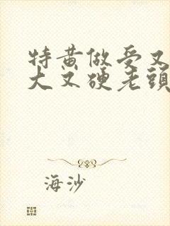 特黄做受又粗又大又硬老头封面