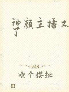 神颜主播又封神了