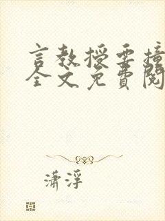 言教授要撞坏了全文免费阅读完整版