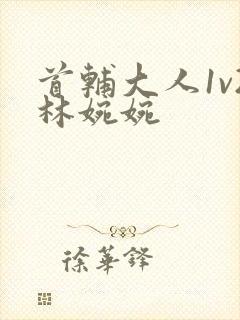 首辅大人1v2林婉婉