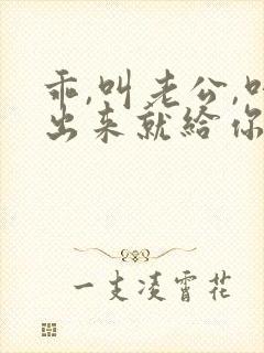 乖,叫老公,叫出来就给你