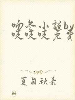 吻冬小说by桃吱吱吱免费阅读笔趣阁