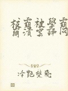 校霸被学霸玩到崩溃云译网