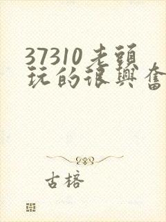 37310老头玩的很兴奋