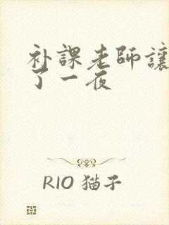 补课老师让我爽了一夜