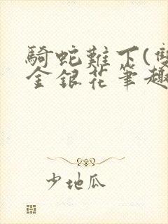 骑蛇难下(双)金银花笔趣阁