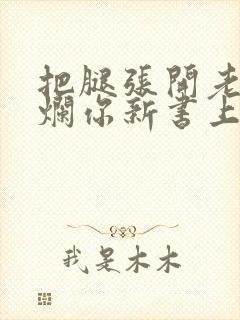 把腿张开老子臊烂你新书上架感言