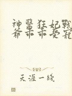 神医狂妃战神王爷乖乖受宠免费阅读