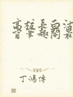 高校长白沽无弹窗笔趣阁最新章节封面
