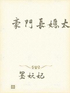 豪门长媳太迷人