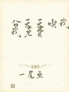 公天天吃我奶躁我免费