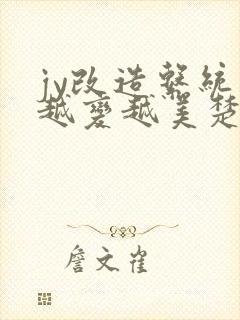 jy改造系统人越变越美楚倦安