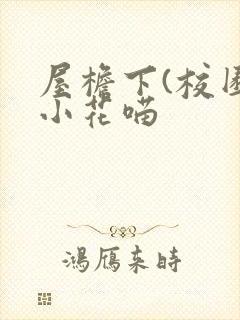 屋檐下(校园)小花喵
