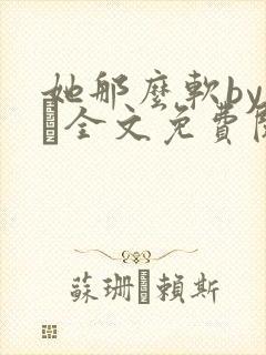 她那么软by今婳全文免费阅读