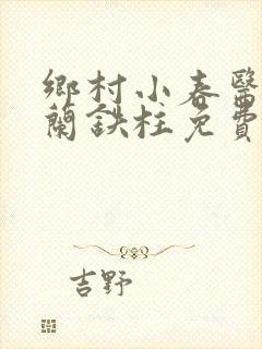 乡村小春医王淑兰铁柱免费阅读全文
