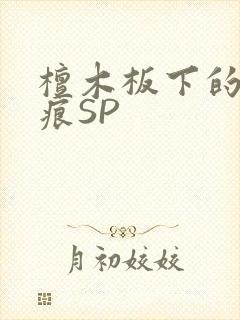 檀木板下的翘红痕SP