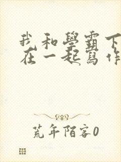 我和学霸下面连在一起写作业小说