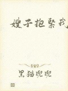 嫂子抱紧我