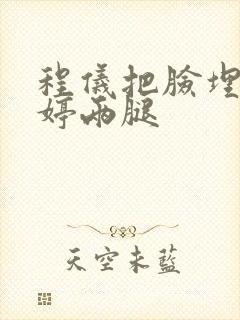 程仪把脸埋进秀婷两腿封面