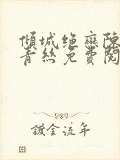倾城绝恋陈叔楚青丝免费阅读