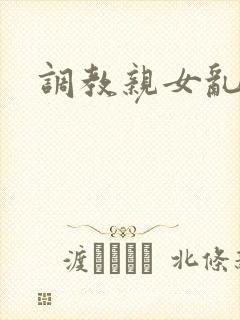 调教亲女乱h文封面