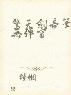 惊天剑帝笔趣阁无弹窗