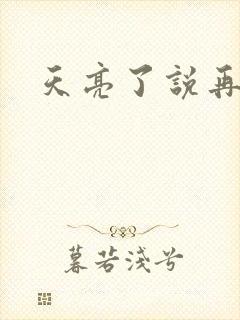 天亮了说再见