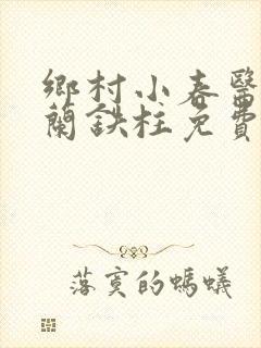 乡村小春医王淑兰铁柱免费阅读全文