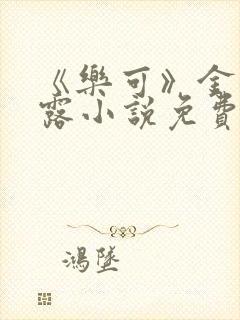 《乐可》金银花露小说免费在线阅读