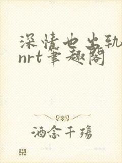 深情也出轨逆2nrt笔趣阁封面